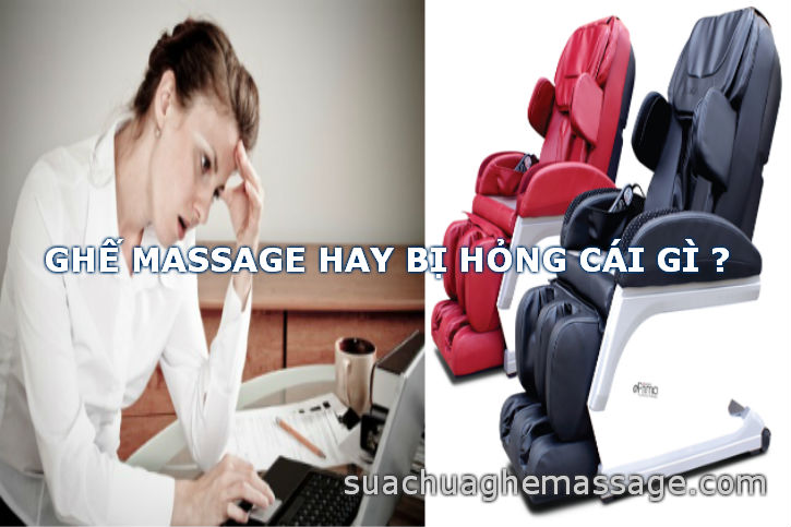 Ghế massage hay bị hỏng cái gì khi sử dụng